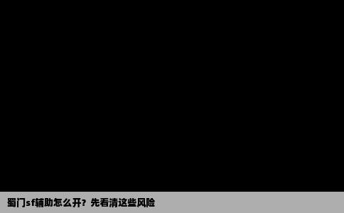 蜀门sf辅助怎么开？先看清这些风险